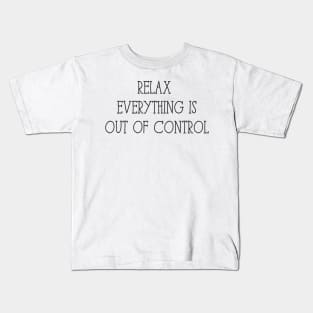 Relax Everything is Out of Control Kids T-Shirt